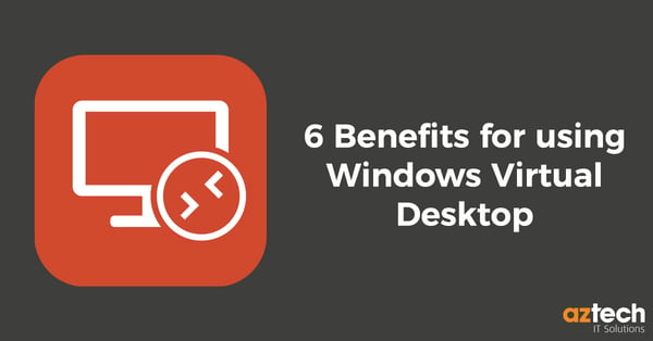6 benefits for using Windows Virtual Desktop